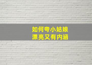 如何夸小姑娘 漂亮又有内涵